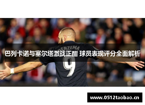 巴列卡诺与塞尔塔激战正酣 球员表现评分全面解析
